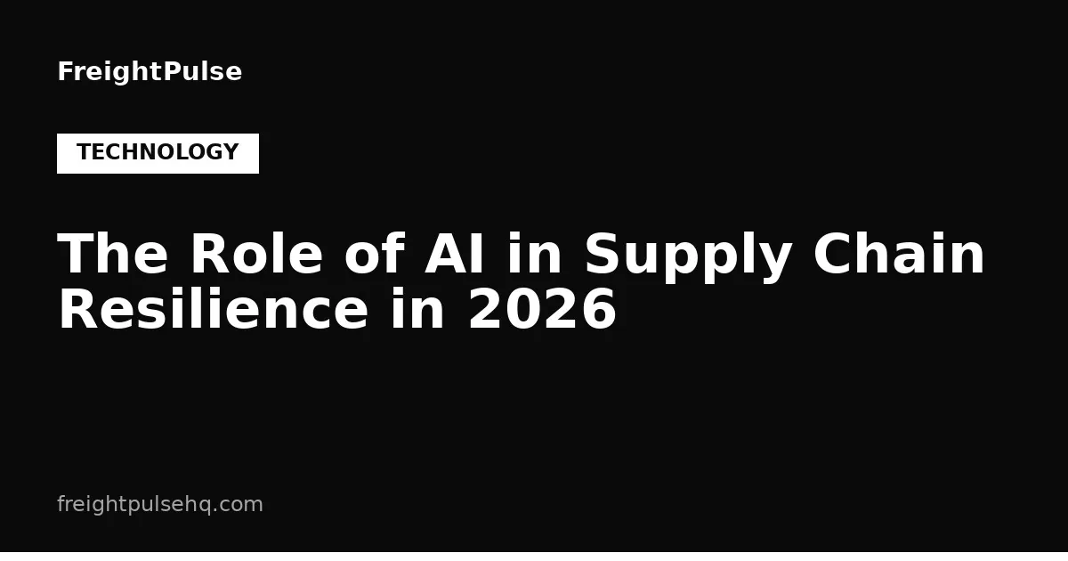 The Role of AI in Supply Chain Resilience in 2026